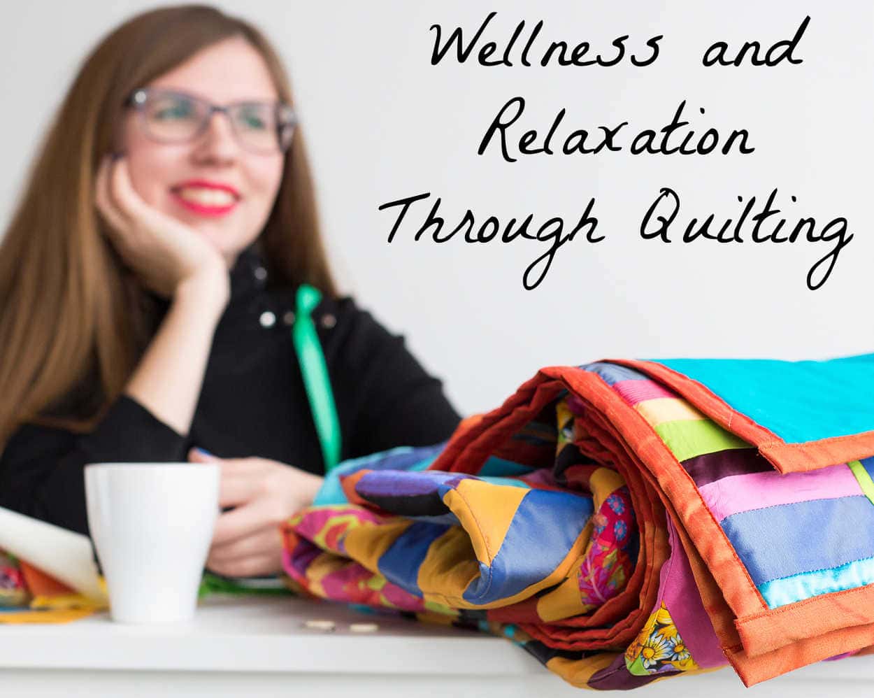 Wellness and Relaxation Through Quilting: Unraveling Stress With Every Stitch