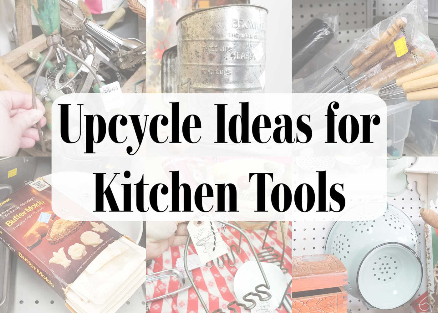 Upcycle Ideas for Kitchen Tools and Cooking Utensils